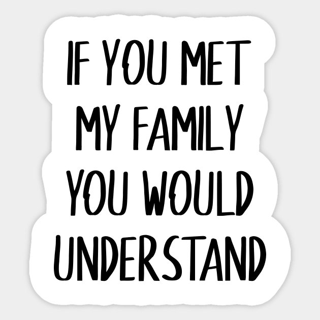 If you met my family you would understand Sticker by FontfulDesigns